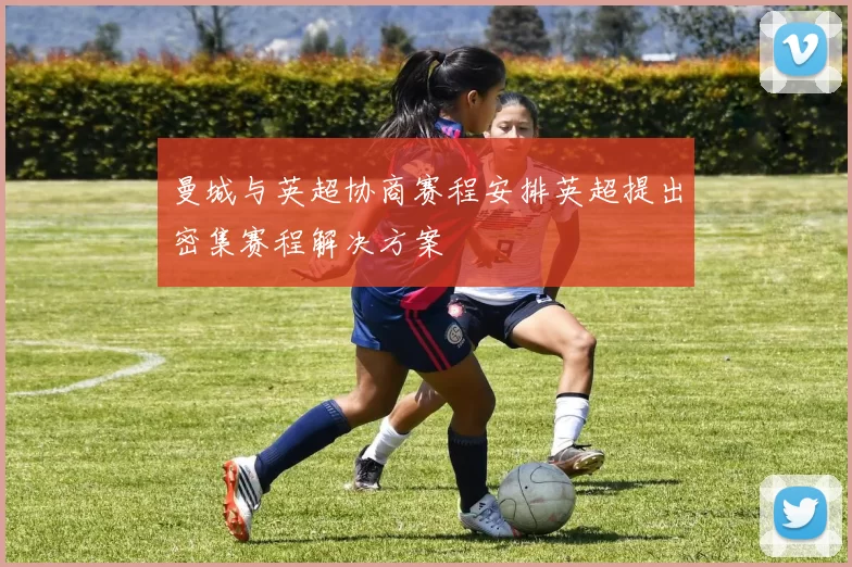 曼城与英超协商赛程安排英超提出密集赛程解决方案